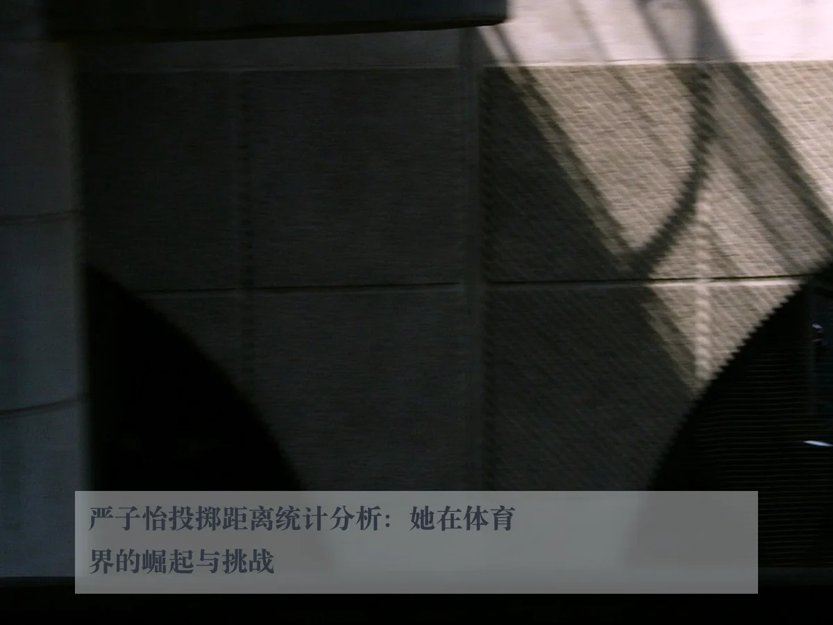 严子怡投掷距离统计分析:她在体育界的崛起与挑战